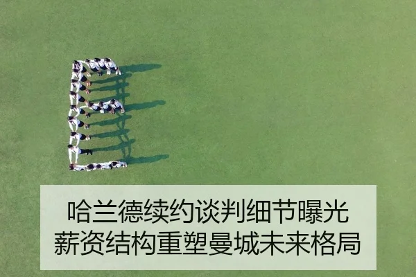 哈兰德续约谈判细节曝光 薪资结构重塑曼城未来格局